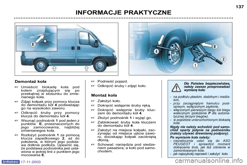 PEUGEOT BOXER 2003.5 Instrukcja obsługi (in Polish) 17-11-2003
Demontaż koła Umieścić blokadę koła pod
kołem znajdującym się po
przekątnej w stosunku do zmie-
nianego koła.
Zdjąć kołpak przy pomocy klucza
do demontażu kó PEUGEOT BOXER 2003.5 Instrukcja obsługi (in Polish) 17-11-2003
Demontaż koła Umieścić blokadę koła pod
kołem znajdującym się po
przekątnej w stosunku do zmie-
nianego koła.
Zdjąć kołpak przy pomocy klucza
do demontażu kó
