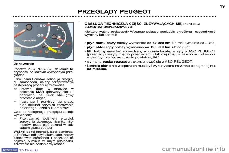 PEUGEOT BOXER 2003.5 Instrukcja obsługi (in Polish) Zerowanie
Państwa ASO PEUGEOT dokonuje tej
czynności po każdym wykonanym prze-glądzie.
Jeżeli sami Państwo dokonują przeglą-
du samochodu, należy przeprowadzić
następującą pr PEUGEOT BOXER 2003.5 Instrukcja obsługi (in Polish) Zerowanie
Państwa ASO PEUGEOT dokonuje tej
czynności po każdym wykonanym prze-glądzie.
Jeżeli sami Państwo dokonują przeglą-
du samochodu, należy przeprowadzić
następującą pr