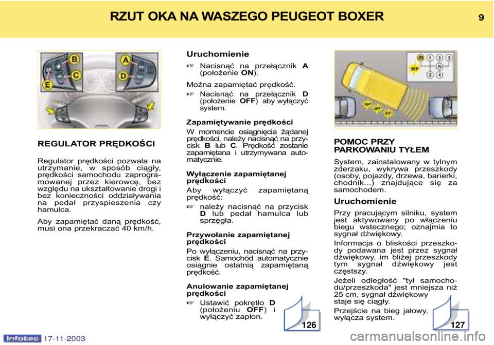 PEUGEOT BOXER 2003.5 Instrukcja obsługi (in Polish) POMOC PRZY
PARKOWANIU TYŁEM
System, zainstalowany w tylnym
zderzaku, wykrywa przeszkody
(osoby, pojazdy, drzewa, barierki,
chodnik...) znajdujące się zasamochodem. Uruchomienie
Przy pr PEUGEOT BOXER 2003.5 Instrukcja obsługi (in Polish) POMOC PRZY
PARKOWANIU TYŁEM
System, zainstalowany w tylnym
zderzaku, wykrywa przeszkody
(osoby, pojazdy, drzewa, barierki,
chodnik...) znajdujące się zasamochodem. Uruchomienie
Przy pr