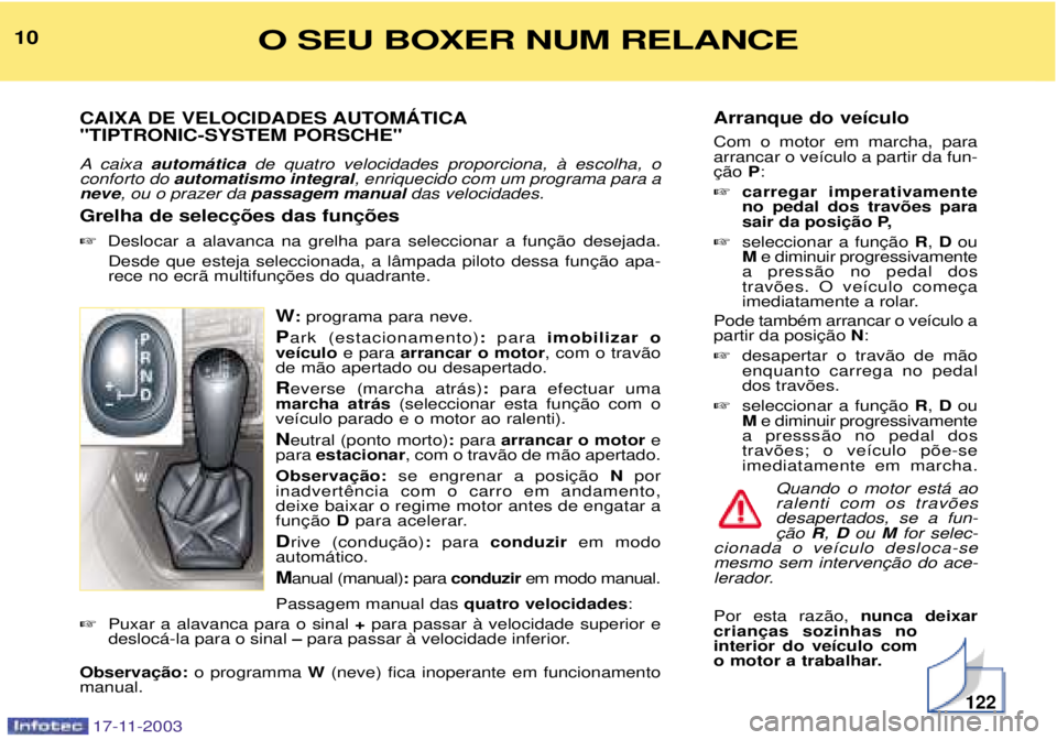 PEUGEOT BOXER 2003.5 Manual de utilização (in Portuguese) Arranque do ve’culo Com o motor em marcha, para arrancar o ve’culo a partir da fun-P:
carregar imperativamenteno pedal dos trav›es para
R, D ou
M e diminuir progressivamente
a press‹o no PEUGEOT BOXER 2003.5 Manual de utilização (in Portuguese) Arranque do ve’culo Com o motor em marcha, para arrancar o ve’culo a partir da fun-P:
carregar imperativamenteno pedal dos trav›es para
R, D ou
M e diminuir progressivamente
a press‹o no