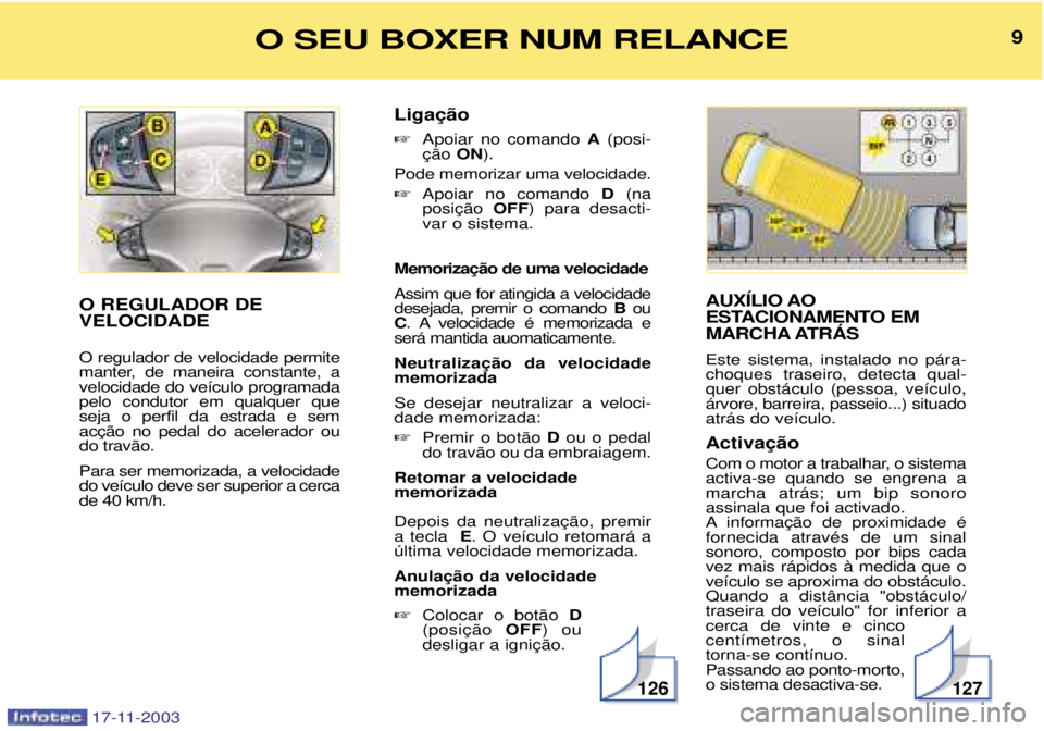 PEUGEOT BOXER 2003.5 Manual de utilização (in Portuguese) AUXêLIO AO
ESTACIONAMENTO EM
MARCHA ATRçS Este sistema, instalado no p‡ra- choques traseiro, detecta qual-quer obst‡culo (pessoa, ve’culo,‡rvore, barreira, passeio...) situadoatr‡s do ve PEUGEOT BOXER 2003.5 Manual de utilização (in Portuguese) AUXêLIO AO
ESTACIONAMENTO EM
MARCHA ATRçS Este sistema, instalado no p‡ra- choques traseiro, detecta qual-quer obst‡culo (pessoa, ve’culo,‡rvore, barreira, passeio...) situadoatr‡s do ve