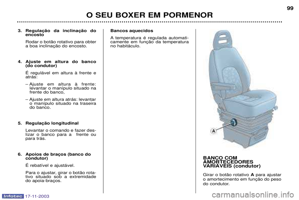 PEUGEOT BOXER 2003.5  Manual de utilização (in Portuguese) 17-11-2003
3. encosto Rodar o bot‹o rotativo para obter 
4. Ajuste em altura do banco (do condutor) ƒ regul‡vel em altura ˆ frente e atr‡s: 
Ð Ajuste em altura ˆ frente:levantar o man’pulo