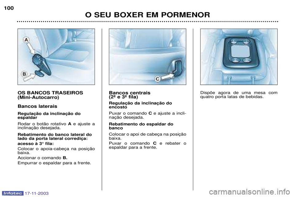 PEUGEOT BOXER 2003.5  Manual de utilização (in Portuguese) 17-11-2003
OS BANCOS TRASEIROS (Mini-Autocarro) Bancos laterais  espaldar Rodar o bot‹o rotativo Ae ajuste a
 Rebatimento do banco lateral do  
acesso ˆ 3¡ fila: baixa. Accionar o comando  B.
Empu