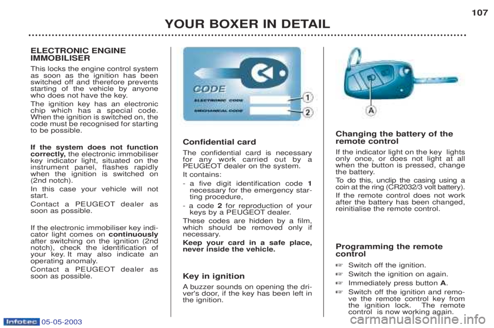 PEUGEOT BOXER 2003  Owners Manual YOUR BOXER IN DETAIL107
Programming the remote control  ☞ Switch off the ignition.
☞ Switch the ignition on again.
☞ Immediately press button  A.
☞ Switch off the ignition and remo- ve the rem