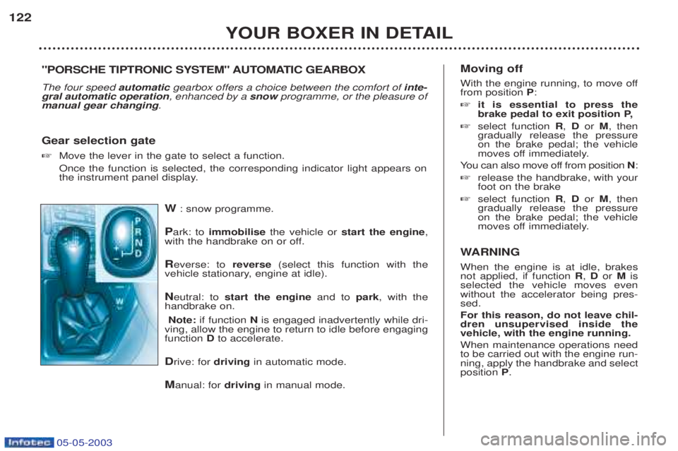 PEUGEOT BOXER 2003 Owners Manual 05-05-2003
W: snow programme.
P ark: to immobilise the vehicle or start the engine ,
with the handbrake on or off.
R everse: to reverse(select this function with the
vehicle stationary, engine at i PEUGEOT BOXER 2003 Owners Manual 05-05-2003
W: snow programme.
P ark: to immobilise the vehicle or start the engine ,
with the handbrake on or off.
R everse: to reverse(select this function with the
vehicle stationary, engine at i
