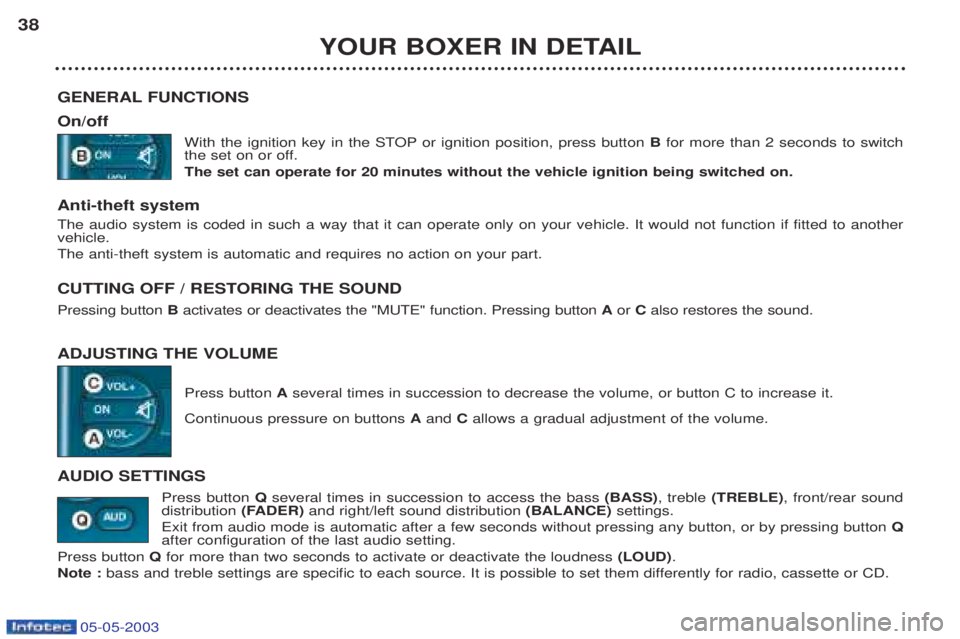 PEUGEOT BOXER 2003 Owners Manual 05-05-2003
YOUR BOXER IN DETAIL
38
GENERAL FUNCTIONS On/off With the ignition key in the STOP or ignition position, press button Bfor more than 2 seconds to switch
the set on or off. The set can oper PEUGEOT BOXER 2003 Owners Manual 05-05-2003
YOUR BOXER IN DETAIL
38
GENERAL FUNCTIONS On/off With the ignition key in the STOP or ignition position, press button Bfor more than 2 seconds to switch
the set on or off. The set can oper