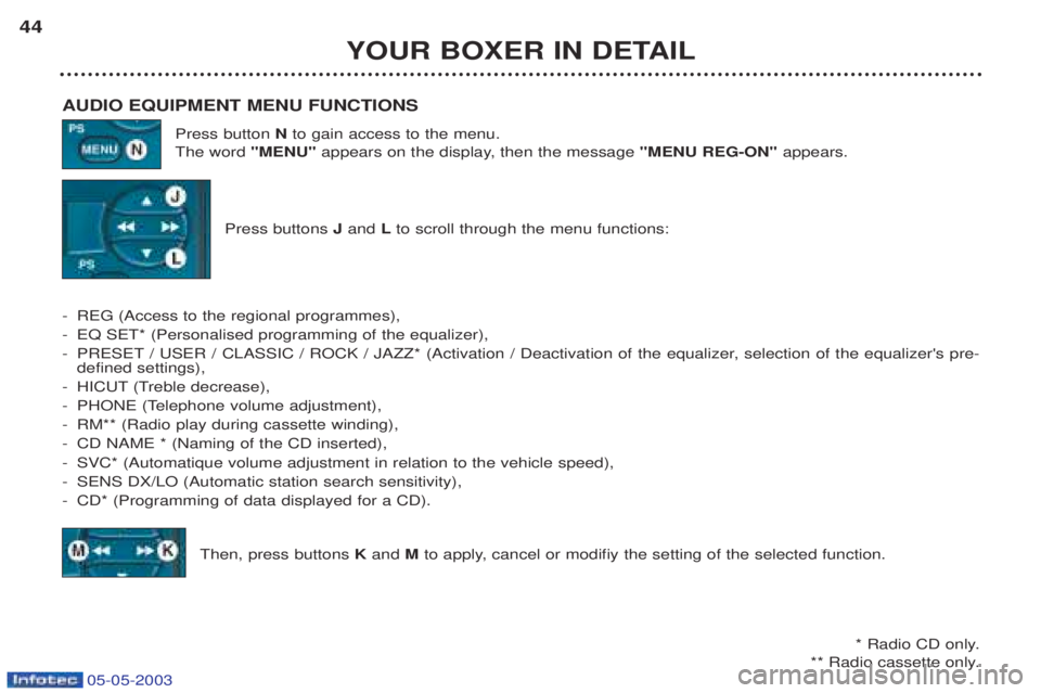 PEUGEOT BOXER 2003  Owners Manual 05-05-2003
YOUR BOXER IN DETAIL
44
AUDIO EQUIPMENT MENU FUNCTIONS Press button Nto gain access to the menu.
The word  "MENU"appears on the display, then the message "MENU REG-ON" appears.
Press button