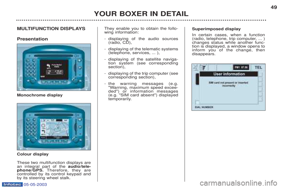 PEUGEOT BOXER 2003  Owners Manual 05-05-2003
Superimposed display In certain cases, when a function 
(radio, telephone, trip computer, ... )changes status while another func-tion is displayed, a window opens toinform you of the change