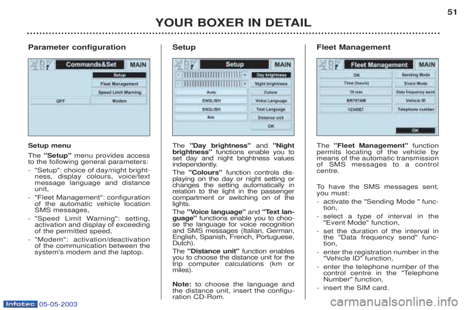 PEUGEOT BOXER 2003 Owners Manual 05-05-2003
Parameter configuration Setup menu The"Setup" menu provides access
to the following general parameters: - "Setup": choice of day/night bright- ness, display colours, voice/textmessage langu PEUGEOT BOXER 2003 Owners Manual 05-05-2003
Parameter configuration Setup menu The"Setup" menu provides access
to the following general parameters: - "Setup": choice of day/night bright- ness, display colours, voice/textmessage langu