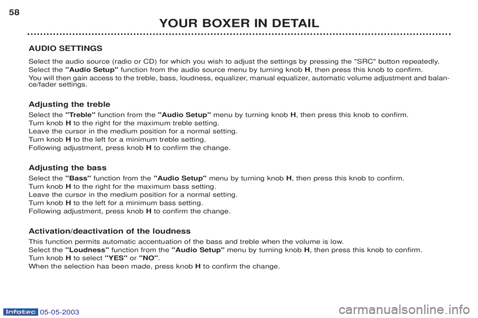 PEUGEOT BOXER 2003 Owners Manual 05-05-2003
YOUR BOXER IN DETAIL
58
AUDIO SETTINGS
Select the audio source (radio or CD) for which you wish to adjust the settings by pressing the "SRC" button repeatedly. Select the "Audio Setup" f PEUGEOT BOXER 2003 Owners Manual 05-05-2003
YOUR BOXER IN DETAIL
58
AUDIO SETTINGS
Select the audio source (radio or CD) for which you wish to adjust the settings by pressing the "SRC" button repeatedly. Select the "Audio Setup" f