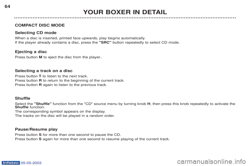 PEUGEOT BOXER 2003  Owners Manual 05-05-2003
YOUR BOXER IN DETAIL
64
COMPACT DISC MODE Selecting CD mode 
When a disc is inserted, printed face upwards, play begins automatically. If the player already contains a disc, press the  "SRC