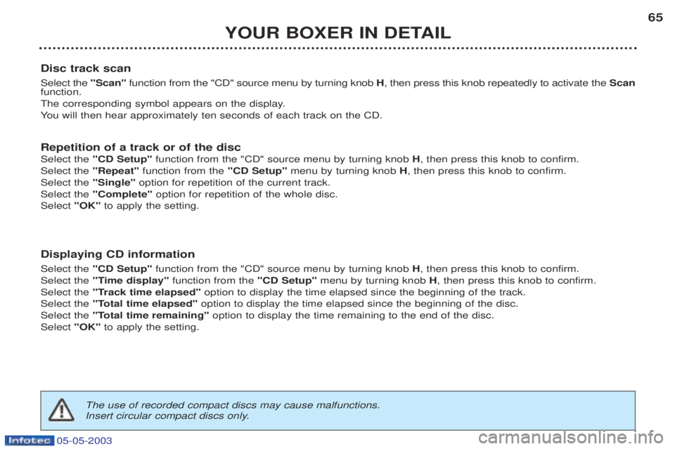 PEUGEOT BOXER 2003 Owners Manual 05-05-2003
YOUR BOXER IN DETAIL65
Disc track scan Select the "Scan"function from the "CD" source menu by turning knob H, then press this knob repeatedly to activate the Scan
function.
The correspon PEUGEOT BOXER 2003 Owners Manual 05-05-2003
YOUR BOXER IN DETAIL65
Disc track scan Select the "Scan"function from the "CD" source menu by turning knob H, then press this knob repeatedly to activate the Scan
function.
The correspon