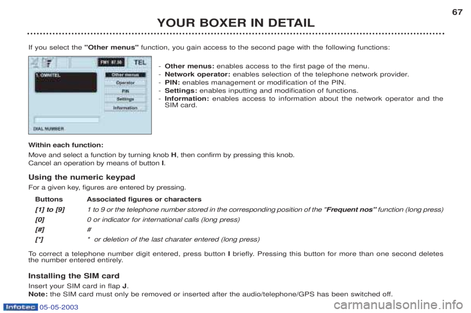 PEUGEOT BOXER 2003 Owners Manual 05-05-2003
YOUR BOXER IN DETAIL67
If you select the "Other menus" function, you gain access to the second page with the following functions:
- Other menus: enables access to the first page of the men PEUGEOT BOXER 2003 Owners Manual 05-05-2003
YOUR BOXER IN DETAIL67
If you select the "Other menus" function, you gain access to the second page with the following functions:
- Other menus: enables access to the first page of the men