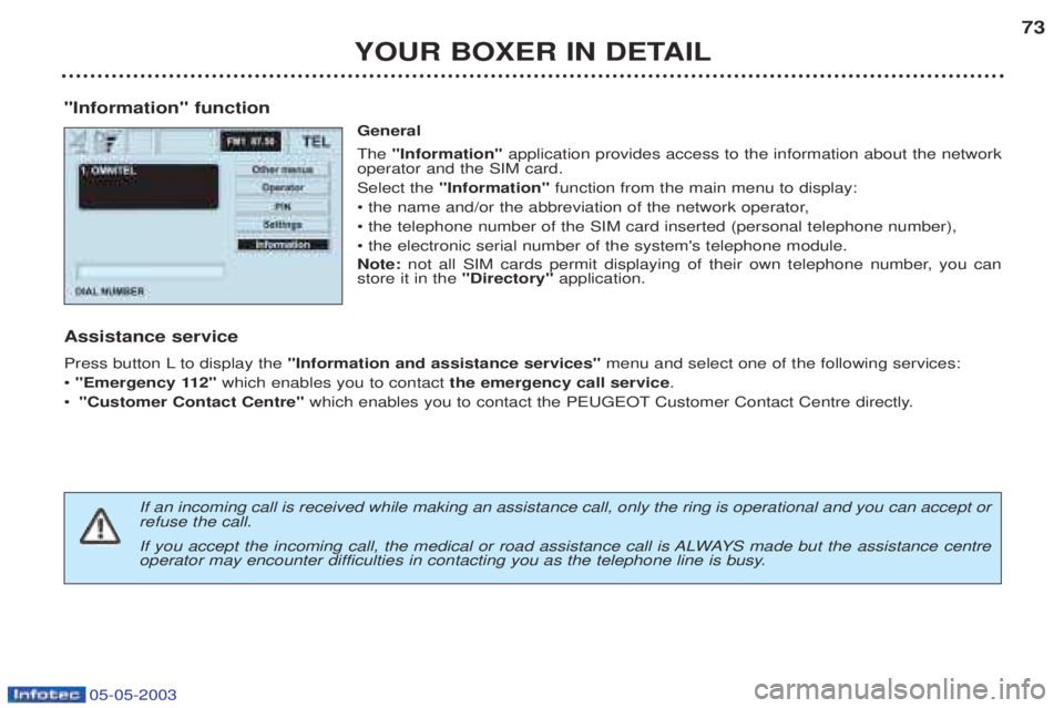 PEUGEOT BOXER 2003 Owners Manual 05-05-2003
YOUR BOXER IN DETAIL73
"Information" function General The "Information" application provides access to the information about the network
operator and the SIM card. Select the "Information" PEUGEOT BOXER 2003 Owners Manual 05-05-2003
YOUR BOXER IN DETAIL73
"Information" function General The "Information" application provides access to the information about the network
operator and the SIM card. Select the "Information"