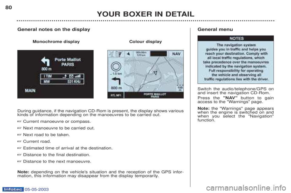 PEUGEOT BOXER 2003  Owners Manual 05-05-2003
General menu Switch the audio/telephone/GPS on and insert the navigation CD-Rom. Press the "NAV"button to gain
access to the "Warnings" page. Note:  the "Warnings" page appears
when the eng