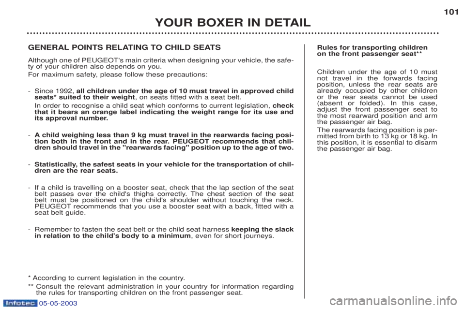 PEUGEOT BOXER 2003  Owners Manual 05-05-2003
YOUR BOXER IN DETAIL101
Rules for transporting children on the front passenger seat** Children under the age of 10 must not travel in the forwards facingposition, unless the rear seats area