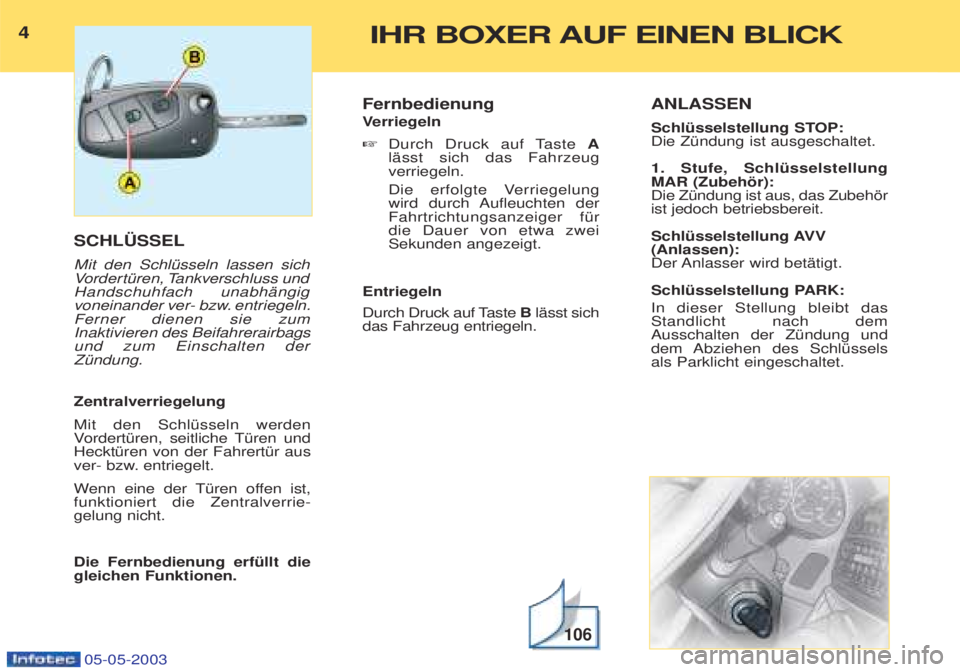 PEUGEOT BOXER 2003 Betriebsanleitungen (in German) 4IHR BOXER AUF EINEN BLICK
05-05-2003
SCHL†SSEL Mit den SchlŸsseln lassen sich VordertŸren, Tankverschluss und
Handschuhfach unabhŠngigv oneinander ver- bzw. entriegeln.
Fer ner dienen sie zum
In PEUGEOT BOXER 2003 Betriebsanleitungen (in German) 4IHR BOXER AUF EINEN BLICK
05-05-2003
SCHL†SSEL Mit den SchlŸsseln lassen sich VordertŸren, Tankverschluss und
Handschuhfach unabhŠngigv oneinander ver- bzw. entriegeln.
Fer ner dienen sie zum
In