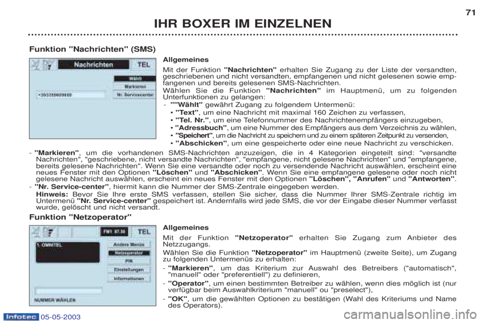 PEUGEOT BOXER 2003 Betriebsanleitungen (in German) IHR BOXER IM EINZELNEN71
Funktion "Nachrichten" (SMS) Allgemeines Mit der Funktion "Nachrichten"erhalten Sie Zugang zu der Liste der versandten,
geschriebenen und nicht versandten, empfangenen und ni PEUGEOT BOXER 2003 Betriebsanleitungen (in German) IHR BOXER IM EINZELNEN71
Funktion "Nachrichten" (SMS) Allgemeines Mit der Funktion "Nachrichten"erhalten Sie Zugang zu der Liste der versandten,
geschriebenen und nicht versandten, empfangenen und ni