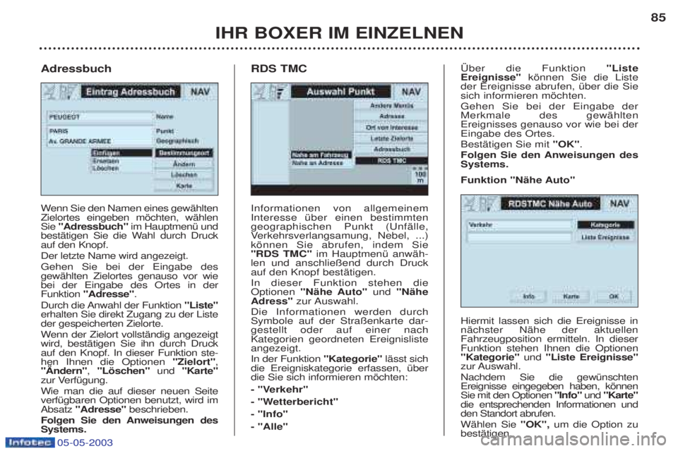 PEUGEOT BOXER 2003 Betriebsanleitungen (in German) 05-05-2003
IHR BOXER IM EINZELNEN85
Informationen von allgemeinem Interesse Ÿber einen bestimmtengeographischen Punkt (UnfŠlle,V
erkehrsverlangsamung, Nebel, ...)
kšnnen Sie abrufen, indem Sie"RDS PEUGEOT BOXER 2003 Betriebsanleitungen (in German) 05-05-2003
IHR BOXER IM EINZELNEN85
Informationen von allgemeinem Interesse Ÿber einen bestimmtengeographischen Punkt (UnfŠlle,V
erkehrsverlangsamung, Nebel, ...)
kšnnen Sie abrufen, indem Sie"RDS