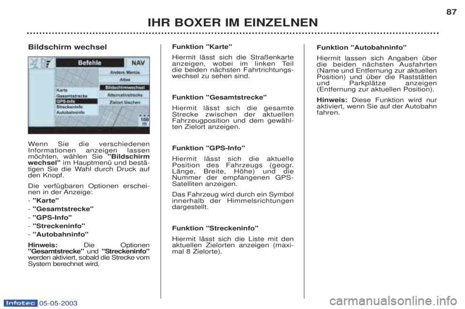 PEUGEOT BOXER 2003 Betriebsanleitungen (in German) 05-05-2003
IHR BOXER IM EINZELNEN87
W
enn Sie die verschiedenen
Informationen anzeigen lassen mšchten, wŠhlen Sie "Bildschirm
wechsel" im HauptmenŸ und bestŠ-
tigen Sie die Wahl durch Druck aufde PEUGEOT BOXER 2003 Betriebsanleitungen (in German) 05-05-2003
IHR BOXER IM EINZELNEN87
W
enn Sie die verschiedenen
Informationen anzeigen lassen mšchten, wŠhlen Sie "Bildschirm
wechsel" im HauptmenŸ und bestŠ-
tigen Sie die Wahl durch Druck aufde