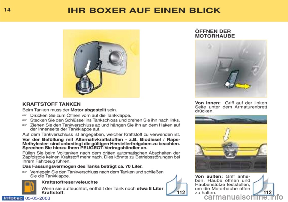 PEUGEOT BOXER 2003 Betriebsanleitungen (in German) …FFNEN DER
MOTORHAUBE Von innen: Griff auf der linken
Seite unter dem Armaturenbrett drŸcken. V on au§en: Griff anhe-
ben, Haube šffnen und HaubenstŸtze feststellen,
um die Motorhaube offenz PEUGEOT BOXER 2003 Betriebsanleitungen (in German) …FFNEN DER
MOTORHAUBE Von innen: Griff auf der linken
Seite unter dem Armaturenbrett drŸcken. V on au§en: Griff anhe-
ben, Haube šffnen und HaubenstŸtze feststellen,
um die Motorhaube offenz