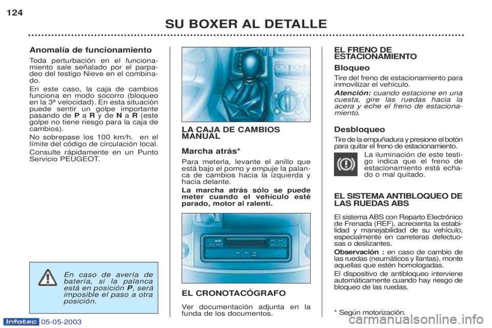PEUGEOT BOXER 2003 Manual del propietario (in Spanish) 05-05-2003
Anomal’a de funcionamiento Toda perturbaci—n en el funciona-
miento sale se–alado por el parpa- deo del testigo Nieve en el combina-do. En este caso, la caja de cambios funciona en mo PEUGEOT BOXER 2003 Manual del propietario (in Spanish) 05-05-2003
Anomal’a de funcionamiento Toda perturbaci—n en el funciona-
miento sale se–alado por el parpa- deo del testigo Nieve en el combina-do. En este caso, la caja de cambios funciona en mo