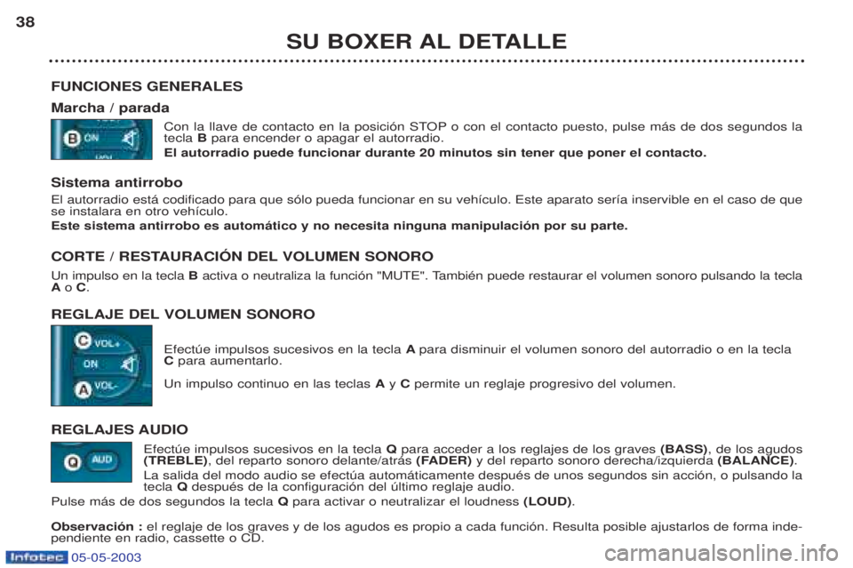 PEUGEOT BOXER 2003 Manual del propietario (in Spanish) 05-05-2003
SU BOXER AL DETALLE
38
FUNCIONES GENERALES Marcha / parada Con la llave de contacto en la posici—n STOP o con el contacto puesto, pulse m‡s de dos segundos la tecla Bpara encender o ap PEUGEOT BOXER 2003 Manual del propietario (in Spanish) 05-05-2003
SU BOXER AL DETALLE
38
FUNCIONES GENERALES Marcha / parada Con la llave de contacto en la posici—n STOP o con el contacto puesto, pulse m‡s de dos segundos la tecla Bpara encender o ap