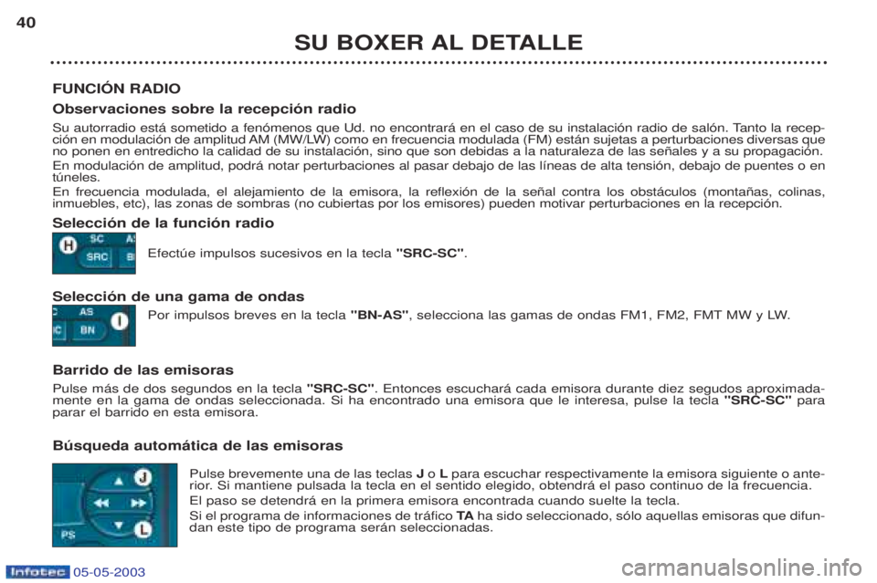 PEUGEOT BOXER 2003 Manual del propietario (in Spanish) 05-05-2003
SU BOXER AL DETALLE
40
FUNCIîN RADIO Observaciones sobre la recepci—n radio
Su autorradio est‡ sometido a fen—menos que Ud. no encontrar‡ en el caso de su instalaci—n radio de s PEUGEOT BOXER 2003 Manual del propietario (in Spanish) 05-05-2003
SU BOXER AL DETALLE
40
FUNCIîN RADIO Observaciones sobre la recepci—n radio
Su autorradio est‡ sometido a fen—menos que Ud. no encontrar‡ en el caso de su instalaci—n radio de s