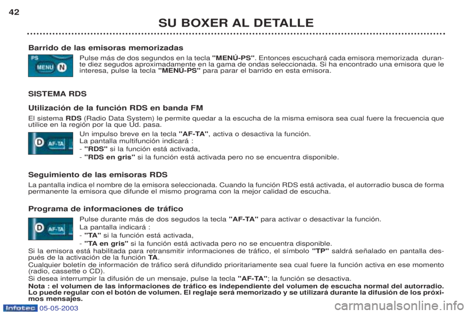 PEUGEOT BOXER 2003 Manual del propietario (in Spanish) 05-05-2003
SU BOXER AL DETALLE
42
Barrido de las emisoras memorizadas Pulse m‡s de dos segundos en la tecla "MENò-PS". Entonces escuchar‡ cada emisora memorizada duran-
te diez segudos aproxima PEUGEOT BOXER 2003 Manual del propietario (in Spanish) 05-05-2003
SU BOXER AL DETALLE
42
Barrido de las emisoras memorizadas Pulse m‡s de dos segundos en la tecla "MENò-PS". Entonces escuchar‡ cada emisora memorizada duran-
te diez segudos aproxima