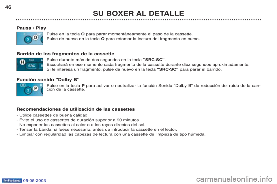 PEUGEOT BOXER 2003 Manual del propietario (in Spanish) 05-05-2003
SU BOXER AL DETALLE
46
Pausa / Play Pulse en la tecla Opara parar moment‡neamente el paso de la cassette.
Pulse de nuevo en la tecla O para retomar la lectura del fragmento en curso.
Ba PEUGEOT BOXER 2003 Manual del propietario (in Spanish) 05-05-2003
SU BOXER AL DETALLE
46
Pausa / Play Pulse en la tecla Opara parar moment‡neamente el paso de la cassette.
Pulse de nuevo en la tecla O para retomar la lectura del fragmento en curso.
Ba