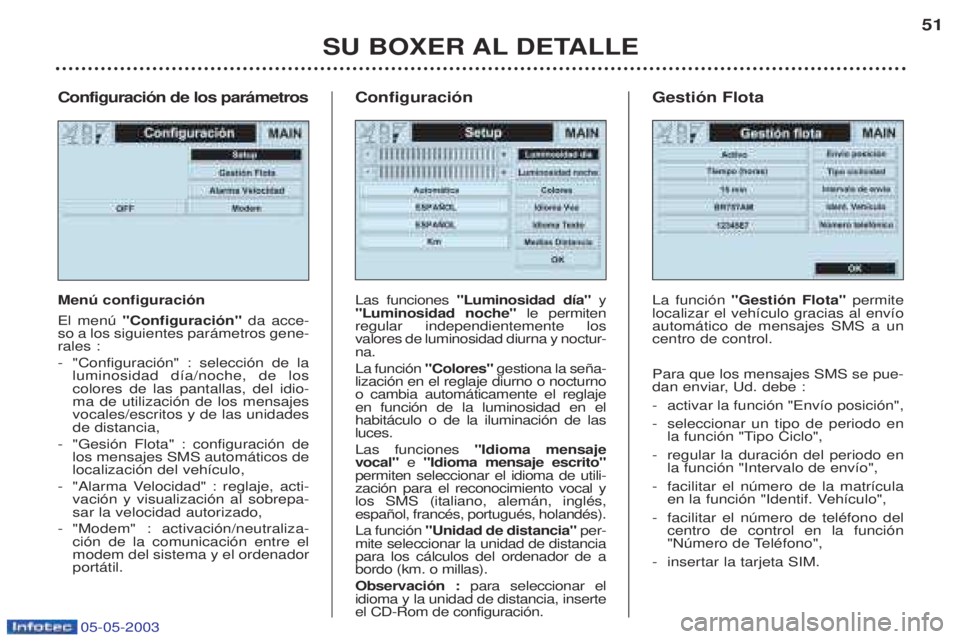 PEUGEOT BOXER 2003 Manual del propietario (in Spanish) 05-05-2003
Configuraci—n de los par‡metros Menœ configuraci—n El menœ "Configuraci—n" da acce-
so a los siguientes par‡metros gene- rales : - "Configuraci—n" : selecci—n de la luminosi PEUGEOT BOXER 2003 Manual del propietario (in Spanish) 05-05-2003
Configuraci—n de los par‡metros Menœ configuraci—n El menœ "Configuraci—n" da acce-
so a los siguientes par‡metros gene- rales : - "Configuraci—n" : selecci—n de la luminosi
