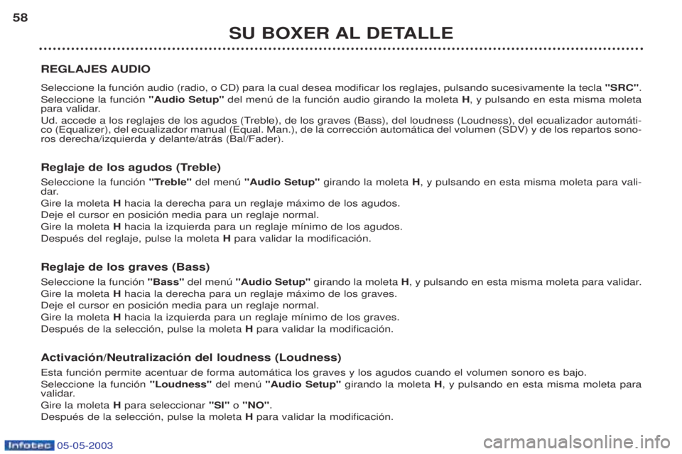 PEUGEOT BOXER 2003 Manual del propietario (in Spanish) 05-05-2003
SU BOXER AL DETALLE
58
REGLAJES AUDIO Seleccione la funci—n audio (radio, o CD) para la cual desea modificar los reglajes, pulsando sucesivamente la tecla "SRC".
Seleccione la funci—n PEUGEOT BOXER 2003 Manual del propietario (in Spanish) 05-05-2003
SU BOXER AL DETALLE
58
REGLAJES AUDIO Seleccione la funci—n audio (radio, o CD) para la cual desea modificar los reglajes, pulsando sucesivamente la tecla "SRC".
Seleccione la funci—n