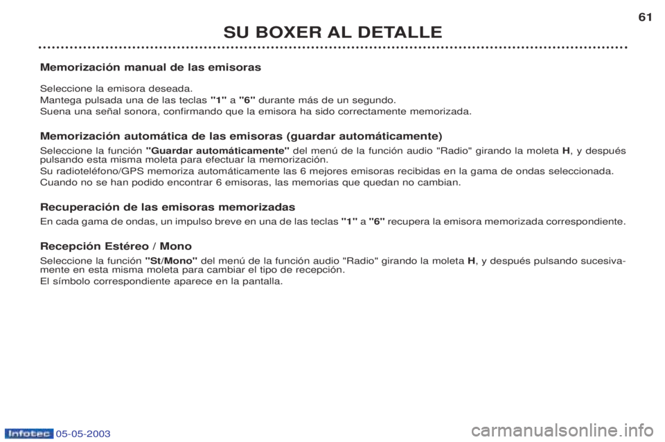 PEUGEOT BOXER 2003 Manual del propietario (in Spanish) 05-05-2003
SU BOXER AL DETALLE61
Memorizaci—n manual de las emisoras Seleccione la emisora deseada. Mantega pulsada una de las teclas "1" a "6" durante m‡s de un segundo.
Suena una se–al sonor PEUGEOT BOXER 2003 Manual del propietario (in Spanish) 05-05-2003
SU BOXER AL DETALLE61
Memorizaci—n manual de las emisoras Seleccione la emisora deseada. Mantega pulsada una de las teclas "1" a "6" durante m‡s de un segundo.
Suena una se–al sonor