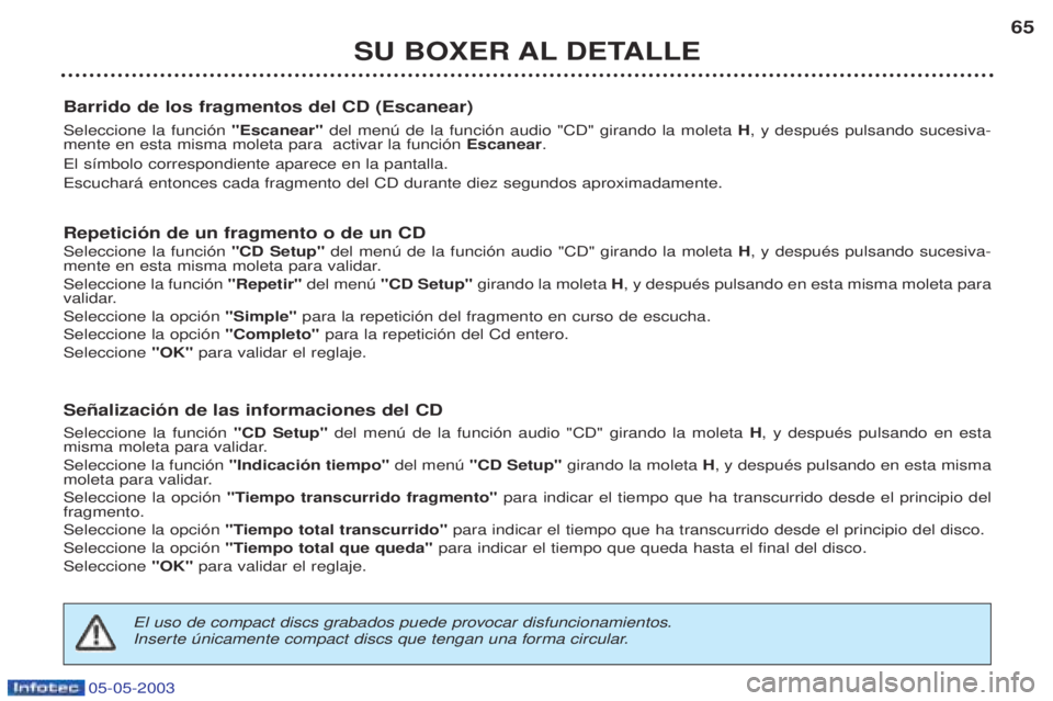 PEUGEOT BOXER 2003 Manual del propietario (in Spanish) 05-05-2003
SU BOXER AL DETALLE65
Barrido de los fragmentos del CD (Escanear) Seleccione la funci—n "Escanear" del menœ de la funci—n audio "CD" girando la moleta H, y despuŽs pulsando sucesiva-
PEUGEOT BOXER 2003 Manual del propietario (in Spanish) 05-05-2003
SU BOXER AL DETALLE65
Barrido de los fragmentos del CD (Escanear) Seleccione la funci—n "Escanear" del menœ de la funci—n audio "CD" girando la moleta H, y despuŽs pulsando sucesiva-