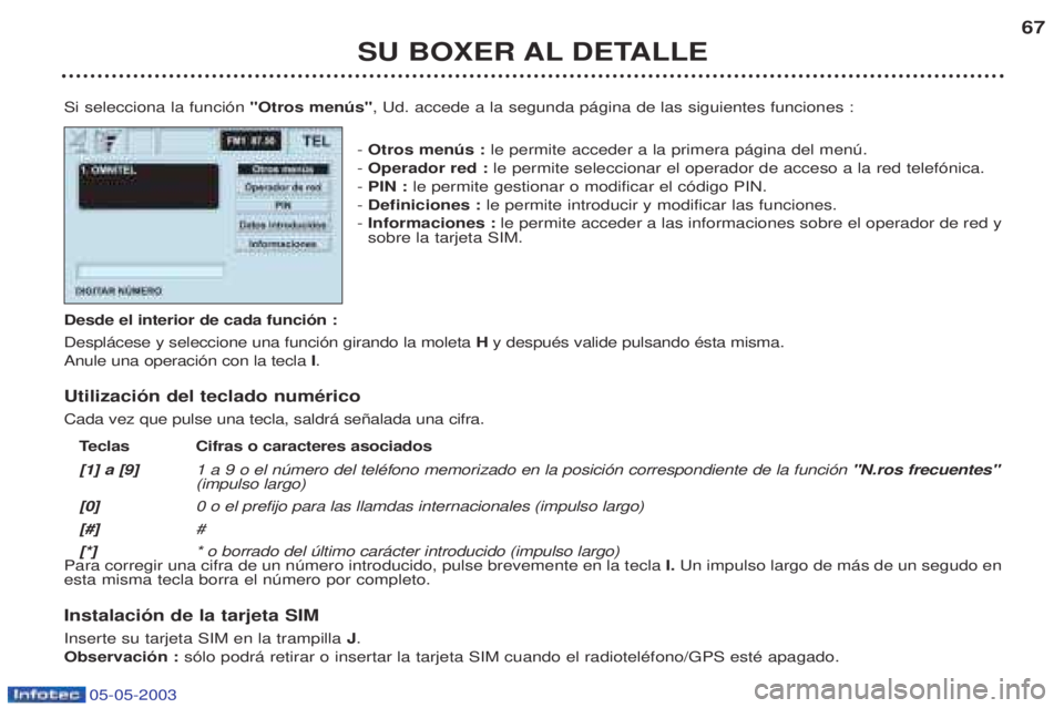 PEUGEOT BOXER 2003 Manual del propietario (in Spanish) 05-05-2003
SU BOXER AL DETALLE67
Si selecciona la funci—n "Otros menœs", Ud. accede a la segunda p‡gina de las siguientes funciones :
- Otros menœs : le permite acceder a la primera p‡gina PEUGEOT BOXER 2003 Manual del propietario (in Spanish) 05-05-2003
SU BOXER AL DETALLE67
Si selecciona la funci—n "Otros menœs", Ud. accede a la segunda p‡gina de las siguientes funciones :
- Otros menœs : le permite acceder a la primera p‡gina