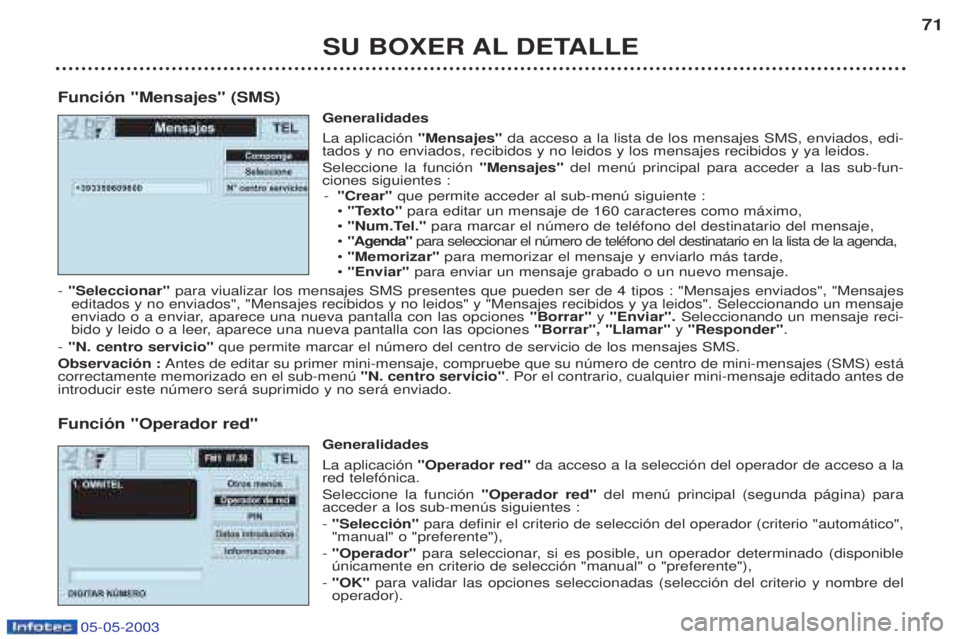 PEUGEOT BOXER 2003 Manual del propietario (in Spanish) SU BOXER AL DETALLE71
Funci—n "Mensajes" (SMS) Generalidades La aplicaci—n "Mensajes" da acceso a la lista de los mensajes SMS, enviados, edi-
tados y no enviados, recibidos y no leidos y los mens PEUGEOT BOXER 2003 Manual del propietario (in Spanish) SU BOXER AL DETALLE71
Funci—n "Mensajes" (SMS) Generalidades La aplicaci—n "Mensajes" da acceso a la lista de los mensajes SMS, enviados, edi-
tados y no enviados, recibidos y no leidos y los mens