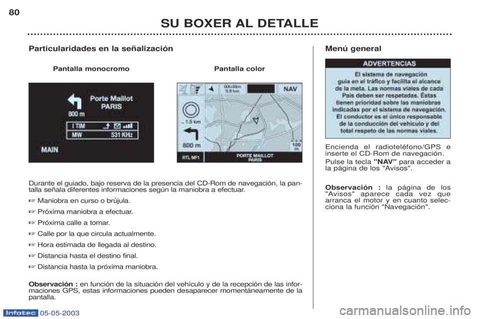 PEUGEOT BOXER 2003  Manual del propietario (in Spanish) 05-05-2003
Menœ general Encienda el radiotelŽfono/GPS e inserte el CD-Rom de navegaci—n. Pulse la tecla "NAV" para acceder a
la p‡gina de los "Avisos". Observaci—n :  la p‡gina de los
"Aviso