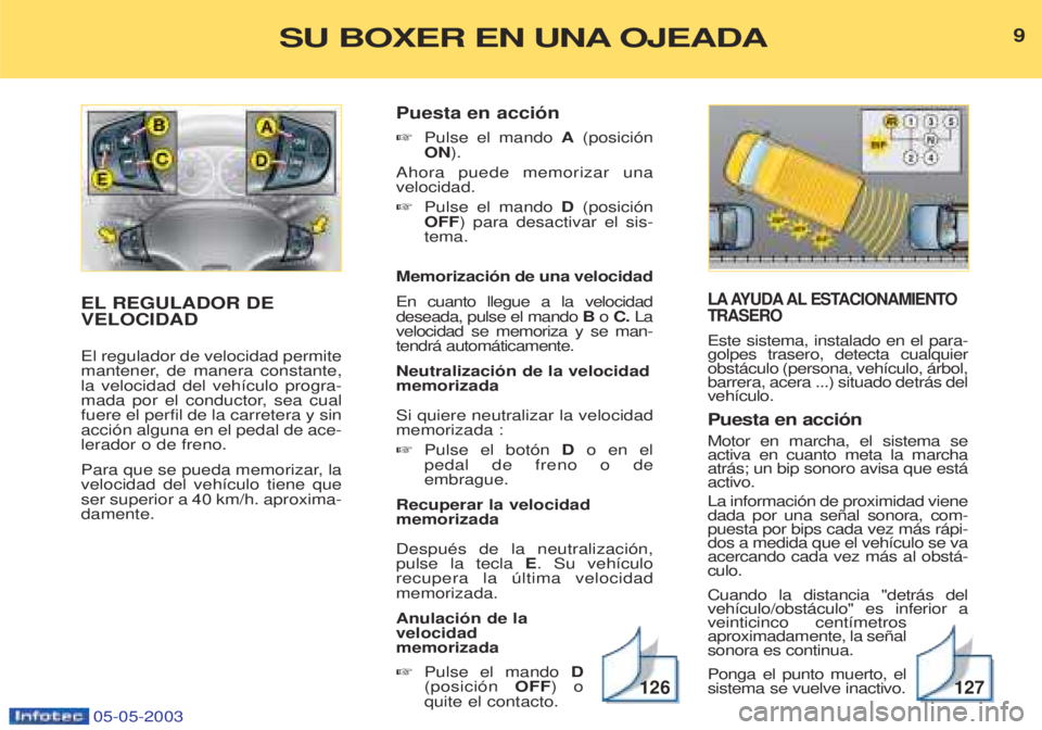 PEUGEOT BOXER 2003 Manual del propietario (in Spanish) 05-05-2003
LA AYUDA AL ESTACIONAMIENTO TRASERO
Este sistema, instalado en el para- golpes trasero, detecta cualquierobst‡culo (persona, veh’culo, ‡rbol,barrera, acera ...) situado detr‡s delv PEUGEOT BOXER 2003 Manual del propietario (in Spanish) 05-05-2003
LA AYUDA AL ESTACIONAMIENTO TRASERO
Este sistema, instalado en el para- golpes trasero, detecta cualquierobst‡culo (persona, veh’culo, ‡rbol,barrera, acera ...) situado detr‡s delv