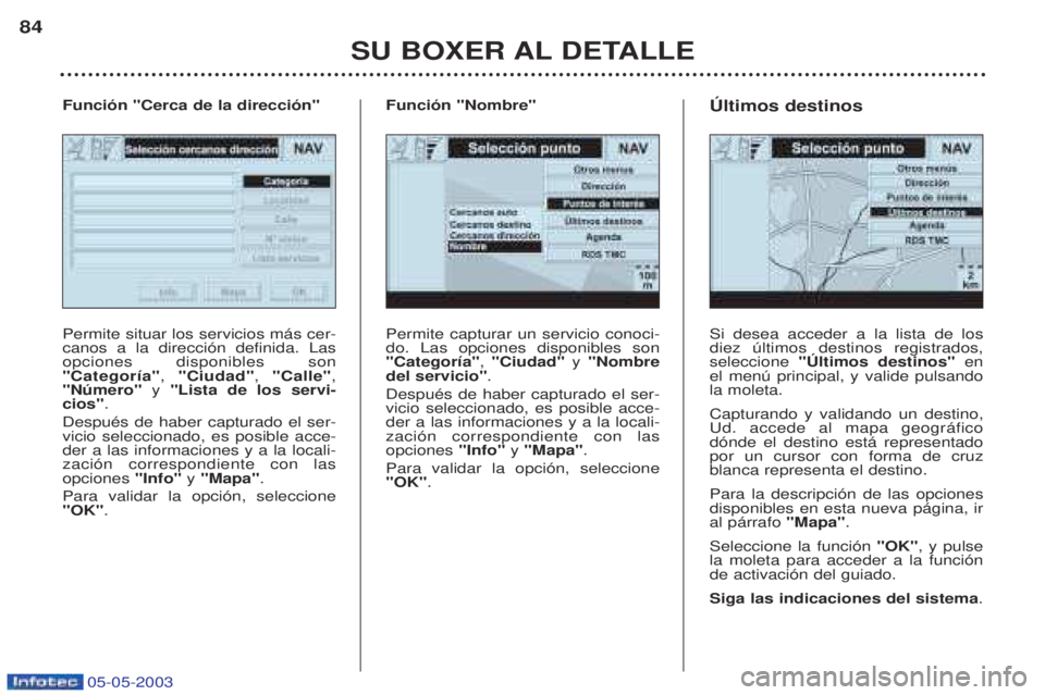 PEUGEOT BOXER 2003 Manual del propietario (in Spanish) 05-05-2003
SU BOXER AL DETALLE
84
Permite capturar un servicio conoci- do. Las opciones disponibles son"Categor’a"
, "Ciudad" y "Nombre
del servicio" .
DespuŽs de haber capturado el ser-vicio sele PEUGEOT BOXER 2003 Manual del propietario (in Spanish) 05-05-2003
SU BOXER AL DETALLE
84
Permite capturar un servicio conoci- do. Las opciones disponibles son"Categor’a"
, "Ciudad" y "Nombre
del servicio" .
DespuŽs de haber capturado el ser-vicio sele