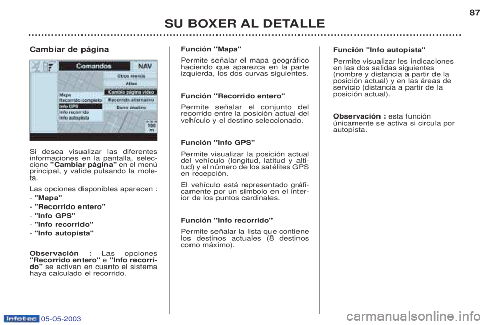 PEUGEOT BOXER 2003 Manual del propietario (in Spanish) 05-05-2003
SU BOXER AL DETALLE87
Si desea visualizar las diferentes informaciones en la pantalla, selec-cione
"Cambiar p‡gina" en el menœ
principal, y valide pulsando la mole-ta. Las opciones dis PEUGEOT BOXER 2003 Manual del propietario (in Spanish) 05-05-2003
SU BOXER AL DETALLE87
Si desea visualizar las diferentes informaciones en la pantalla, selec-cione
"Cambiar p‡gina" en el menœ
principal, y valide pulsando la mole-ta. Las opciones dis