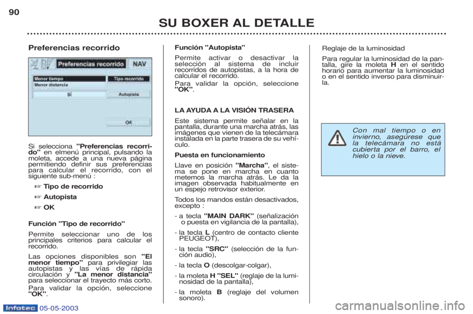 PEUGEOT BOXER 2003 Manual del propietario (in Spanish) 05-05-2003
SU BOXER AL DETALLE
90
Si selecciona
"Preferencias recorri-
do" en elmenœ principal, pulsando la
moleta, accede a una nueva p‡gina permitiendo definir sus preferenciaspara calcular el PEUGEOT BOXER 2003 Manual del propietario (in Spanish) 05-05-2003
SU BOXER AL DETALLE
90
Si selecciona
"Preferencias recorri-
do" en elmenœ principal, pulsando la
moleta, accede a una nueva p‡gina permitiendo definir sus preferenciaspara calcular el