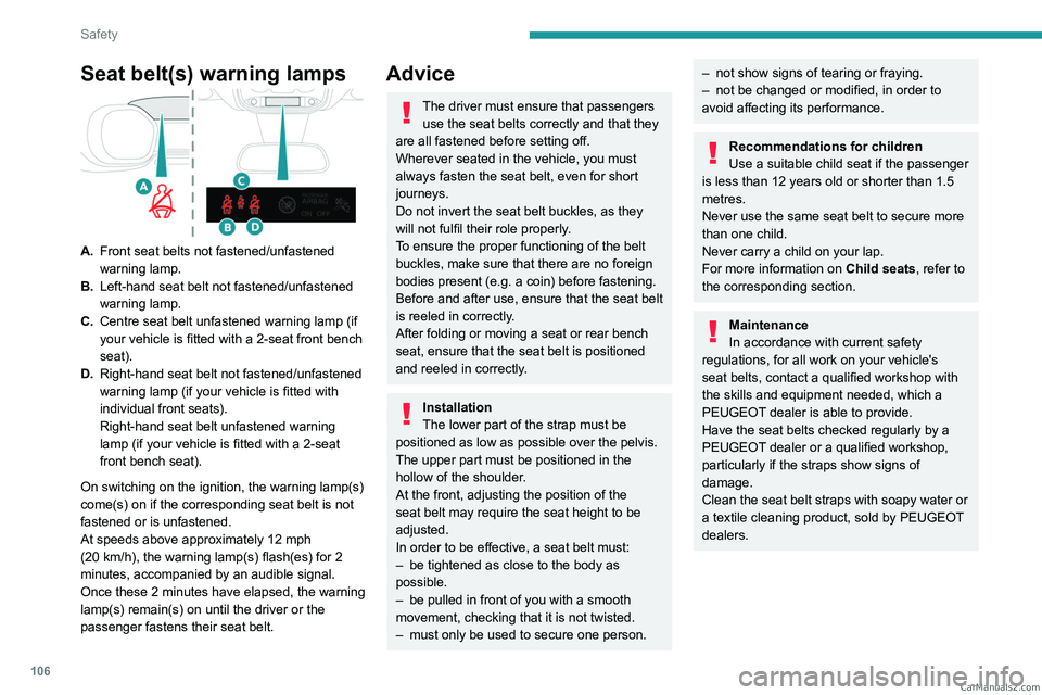 PEUGEOT EXPERT 2023  Owners Manual 106
Safety
Seat belt(s) warning lamps
A.Front seat belts not fastened/unfastened 
warning lamp.
B. Left-hand seat belt not fastened/unfastened 
warning lamp.
C. Centre seat belt unfastened warning lam