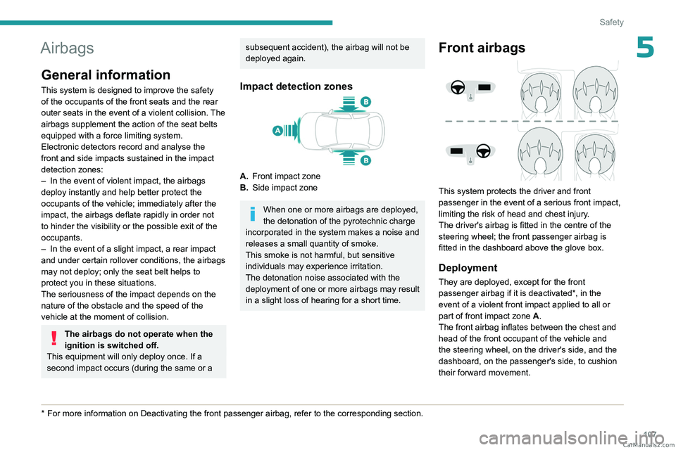 PEUGEOT EXPERT 2023  Owners Manual 107
Safety
5Airbags
General information
This system is designed to improve the safety 
of the occupants of the front seats and the rear 
outer seats in the event of a violent collision. The 
airbags s