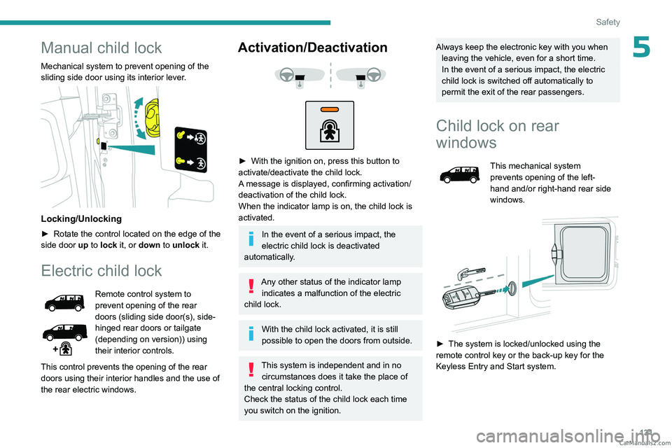 PEUGEOT EXPERT 2023  Owners Manual 131
Safety
5Manual child lock
Mechanical system to prevent opening of the 
sliding side door using its interior lever.
 
 
Locking/Unlocking
► Rotate the control located on the edge of the 
side doo
