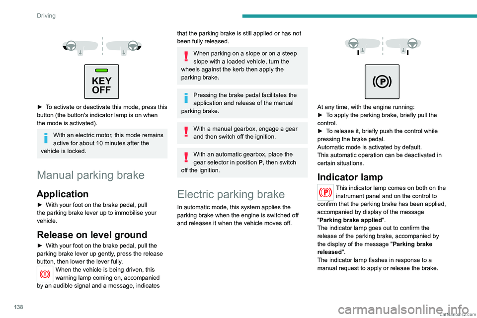 PEUGEOT EXPERT 2023  Owners Manual 138
Driving
 
 
 
KEY OFF
 
► To activate or deactivate this mode, press this 
button (the button's indicator lamp is on when 
the mode is activated).
With an electric motor, this mode remains 
