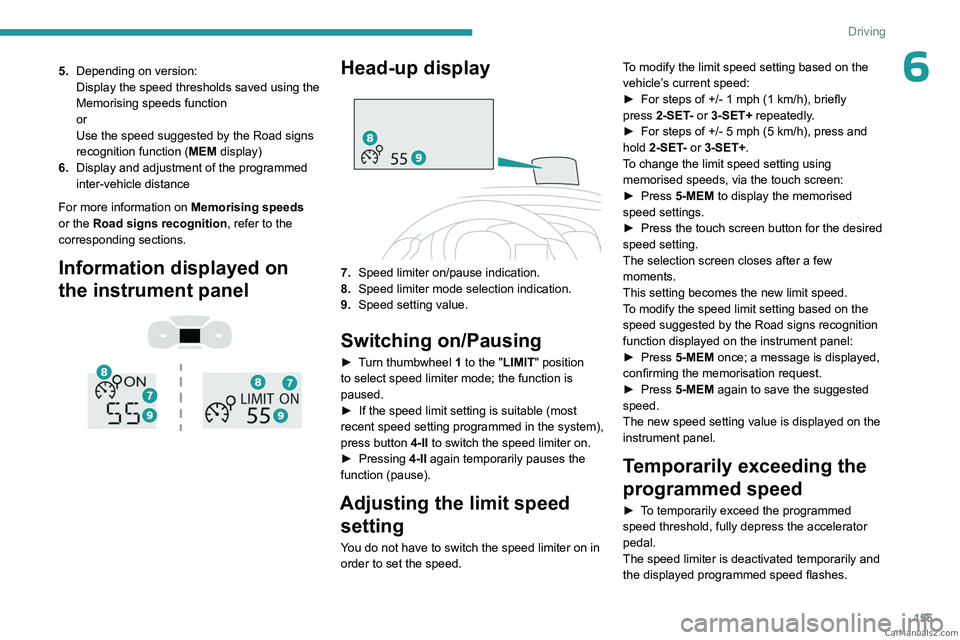 PEUGEOT EXPERT 2023  Owners Manual 155
Driving
65.Depending on version:
Display the speed thresholds saved using the 
Memorising speeds function
or
Use the speed suggested by the Road signs 
recognition function ( MEM display)
6. Displ