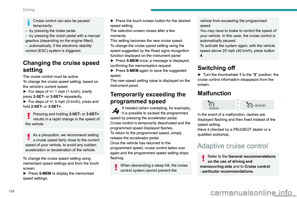 PEUGEOT EXPERT 2023  Owners Manual 158
Driving
Cruise control can also be paused 
temporarily:
–
 
by pressing the brake pedal.
–

 
by pressing the clutch pedal with a manual 
gearbox (depending on the engine fitted).
–

 
autom