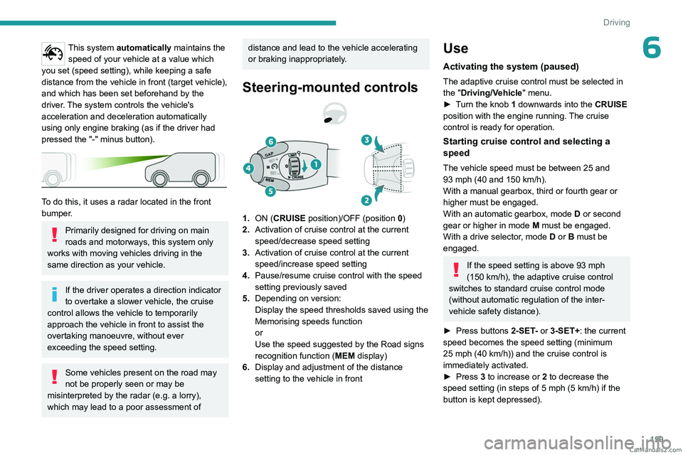 PEUGEOT EXPERT 2023  Owners Manual 159
Driving
6This system automatically maintains the speed of your vehicle at a value which 
you set (speed setting), while keeping a safe 
distance from the vehicle in front (target vehicle), 
and wh