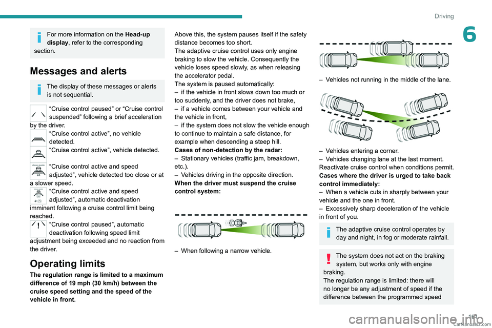 PEUGEOT EXPERT 2023  Owners Manual 161
Driving
6For more information on the Head-up 
display, refer to the corresponding 
section.
Messages and alerts
The display of these messages or alerts  is not sequential.
“Cruise control paused