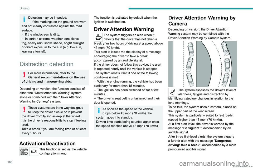 PEUGEOT EXPERT 2023  Owners Manual 166
Driving
Detection may be impeded:
– If the markings on the ground are worn 
and not clearly contrasted against the road 
surface.
–
 
If the windscreen is dirty
 .
–
 
In certain extreme wea